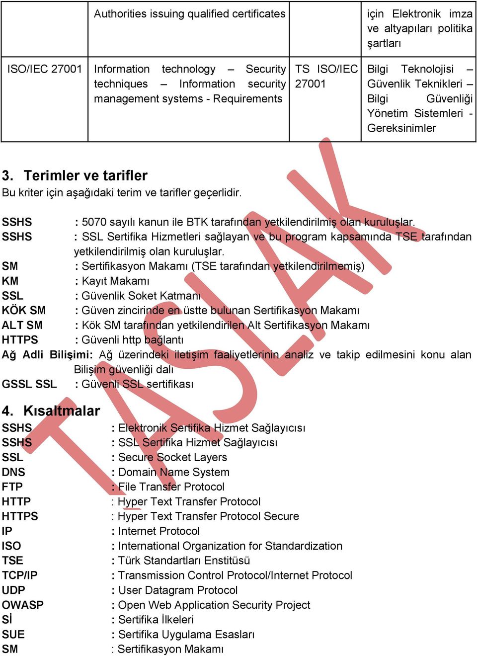 SSHS : 5070 sayılı kanun ile BTK tarafından yetkilendirilmiş olan kuruluşlar. SSHS : SSL Sertifika Hizmetleri sağlayan ve bu program kapsamında TSE tarafından yetkilendirilmiş olan kuruluşlar.