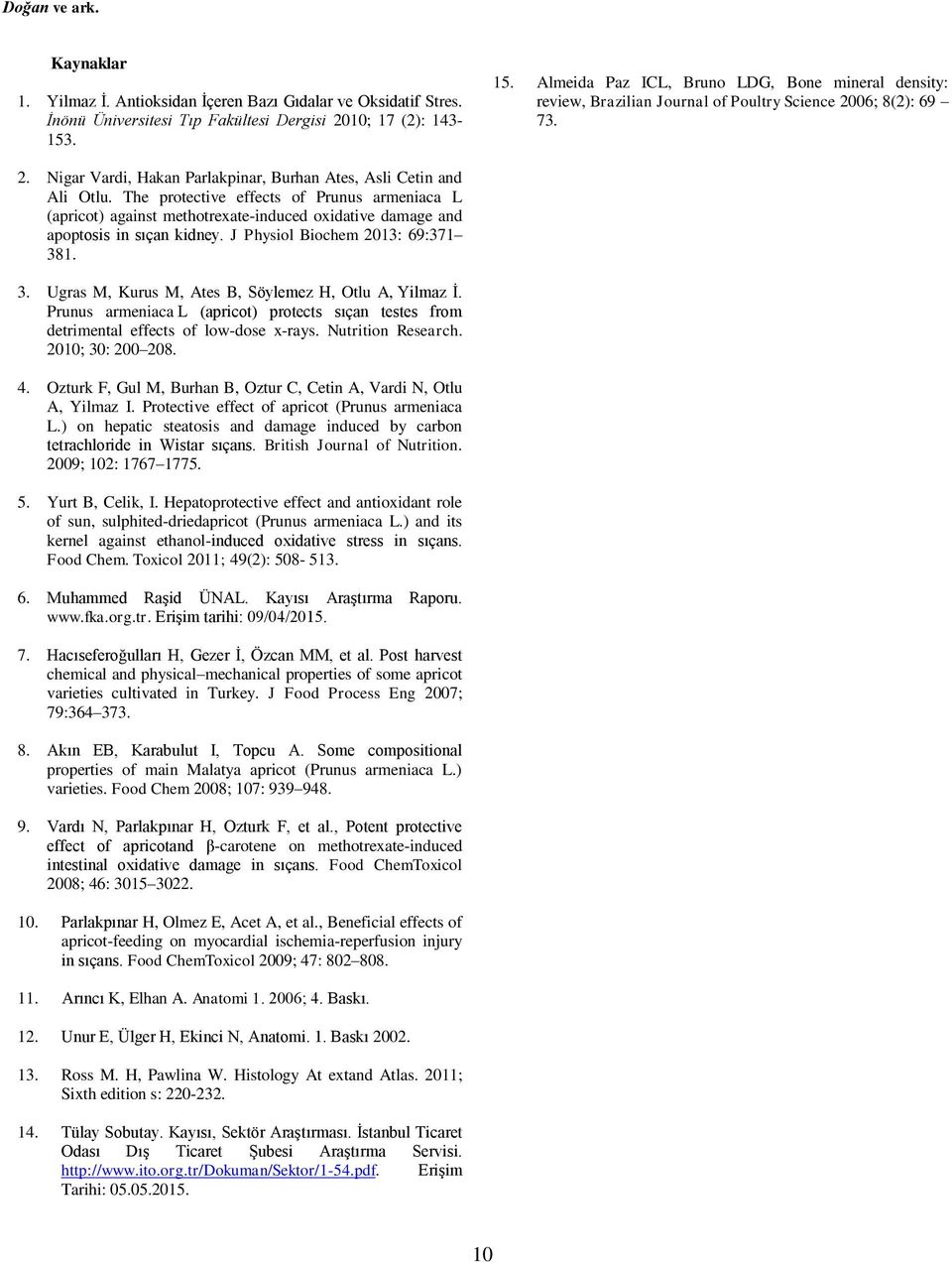 The protective effects of Prunus armeniaca L (apricot) against methotrexate-induced oxidative damage and apoptosis in sıçan kidney. J Physiol Biochem 2013: 69:371 38