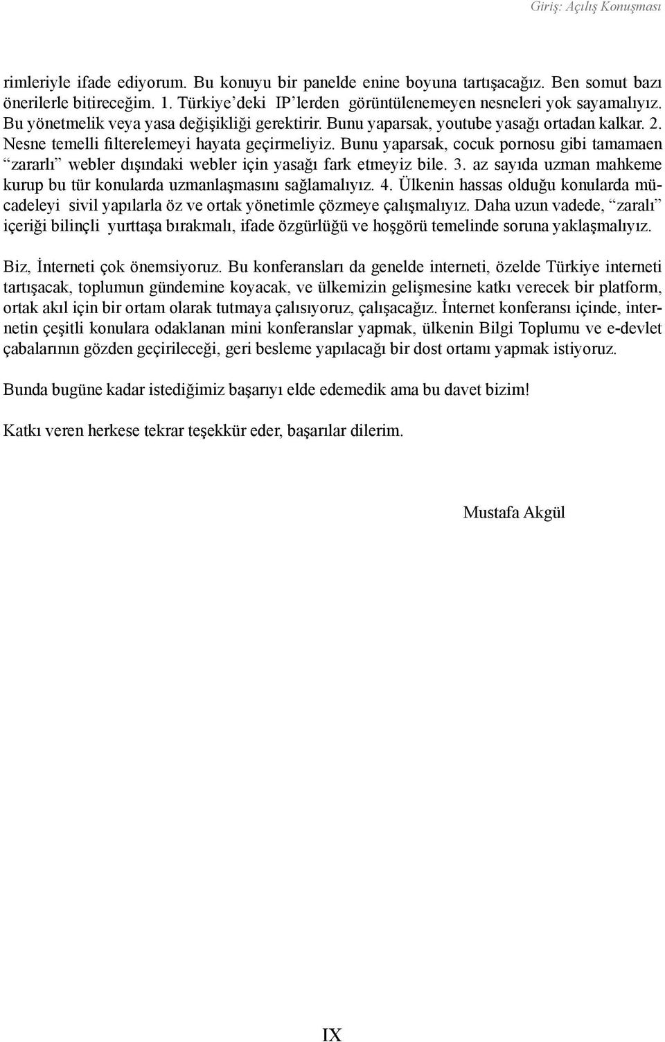 Nesne temelli filterelemeyi hayata geçirmeliyiz. Bunu yaparsak, cocuk pornosu gibi tamamaen zararlı webler dışındaki webler için yasağı fark etmeyiz bile. 3.