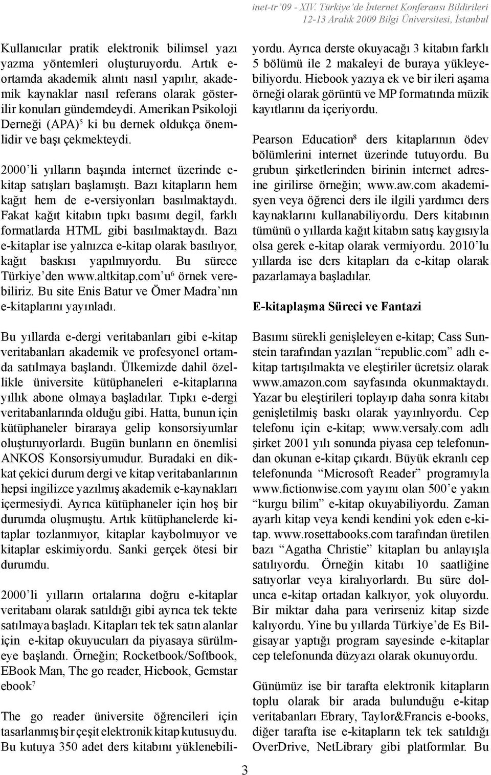 Amerikan Psikoloji Derneği (APA) 5 ki bu dernek oldukça önemlidir ve başı çekmekteydi. 2000 li yılların başında internet üzerinde e- kitap satışları başlamıştı.