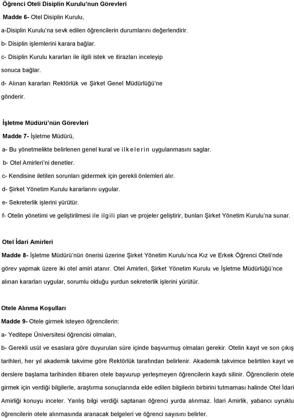 İşletme Müdürü nün Görevleri Madde 7- İşletme Müdürü, a- Bu yönetmelikte belirlenen genel kural ve i l k e l e r i n uygulanmasını saglar. b- Otel Amirleri ni denetler.