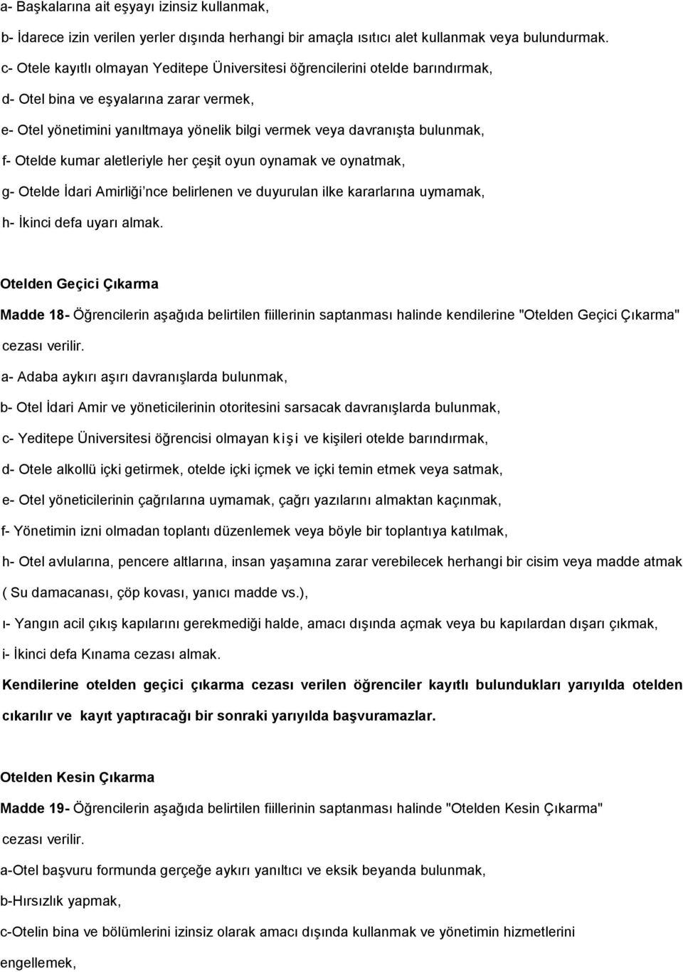 f- Otelde kumar aletleriyle her çeşit oyun oynamak ve oynatmak, g- Otelde İdari Amirliği nce belirlenen ve duyurulan ilke kararlarına uymamak, h- İkinci defa uyarı almak.