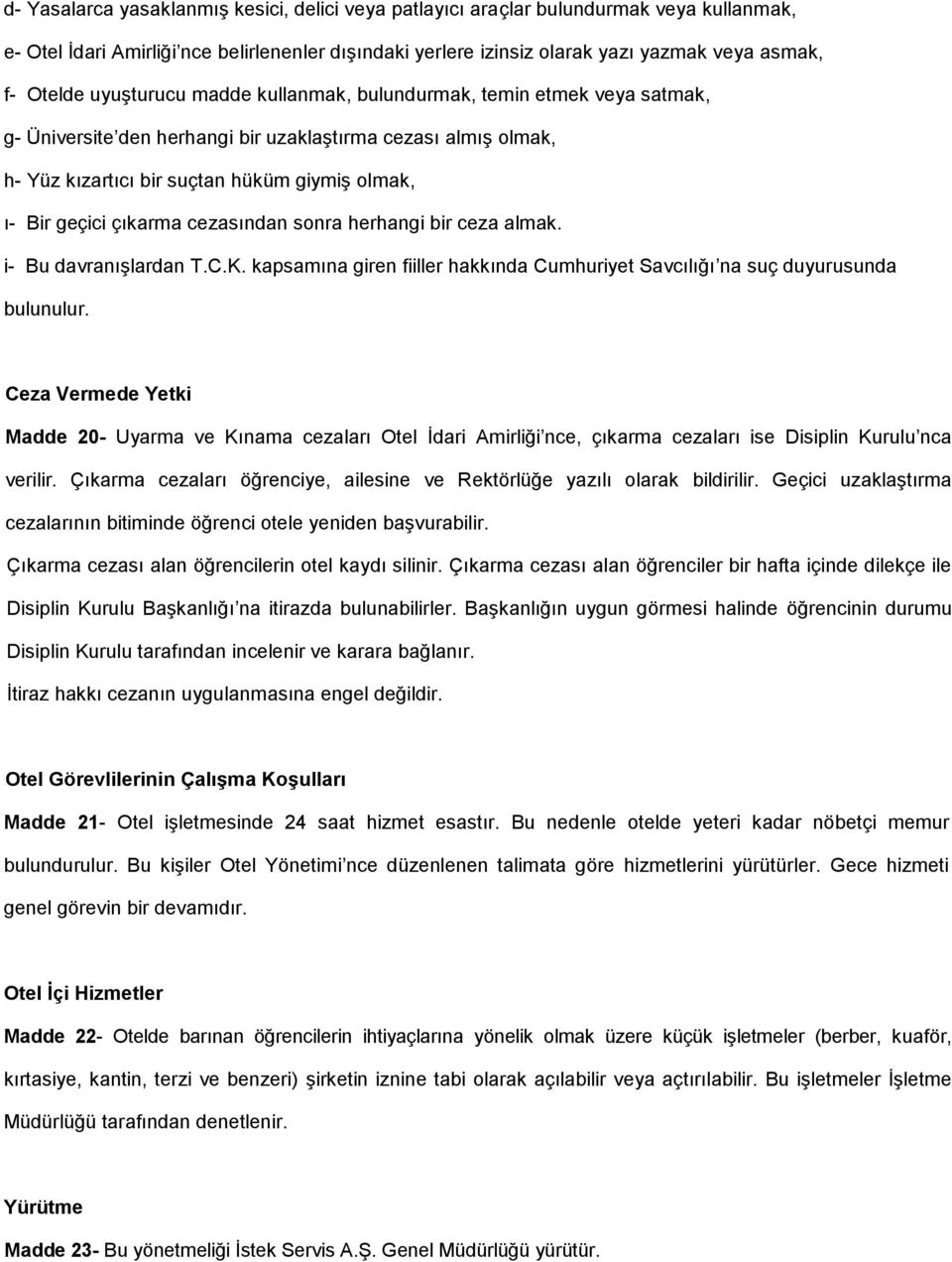 cezasından sonra herhangi bir ceza almak. i- Bu davranışlardan T.C.K. kapsamına giren fiiller hakkında Cumhuriyet Savcılığı na suç duyurusunda bulunulur.