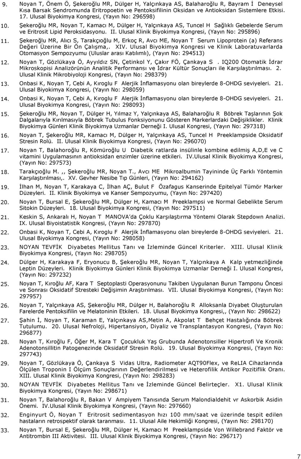 Ulusal Biyokimya Kongresi, (Yayın No: 296598) Şekeroğlu MR, Noyan T, Kamacı M, Dülger H, Yalçınkaya AS, Tuncel H Sağlıklı Gebelerde Serum ve Eritrosit Lipid Peroksidasyonu. II.