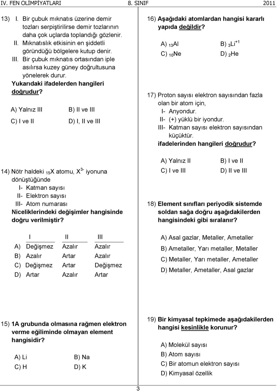 A) Yalnız III B) II ve III C) I ve II D) I, II ve III 16) Aşağıdaki atomlardan hangisi kararlı yapıda değildir?