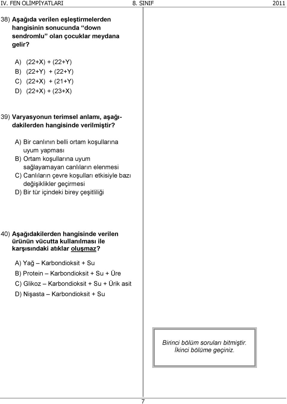 A) Bir canlının belli ortam koşullarına uyum yapması B) Ortam koşullarına uyum sağlayamayan canlıların elenmesi C) Canlıların çevre koşulları etkisiyle bazı değişiklikler geçirmesi D) Bir