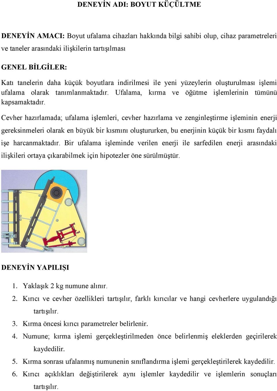 Cevher hazırlamada; ufalama işlemleri, cevher hazırlama ve zenginleştirme işleminin enerji gereksinmeleri olarak en büyük bir kısmını oluştururken, bu enerjinin küçük bir kısmı faydalı işe