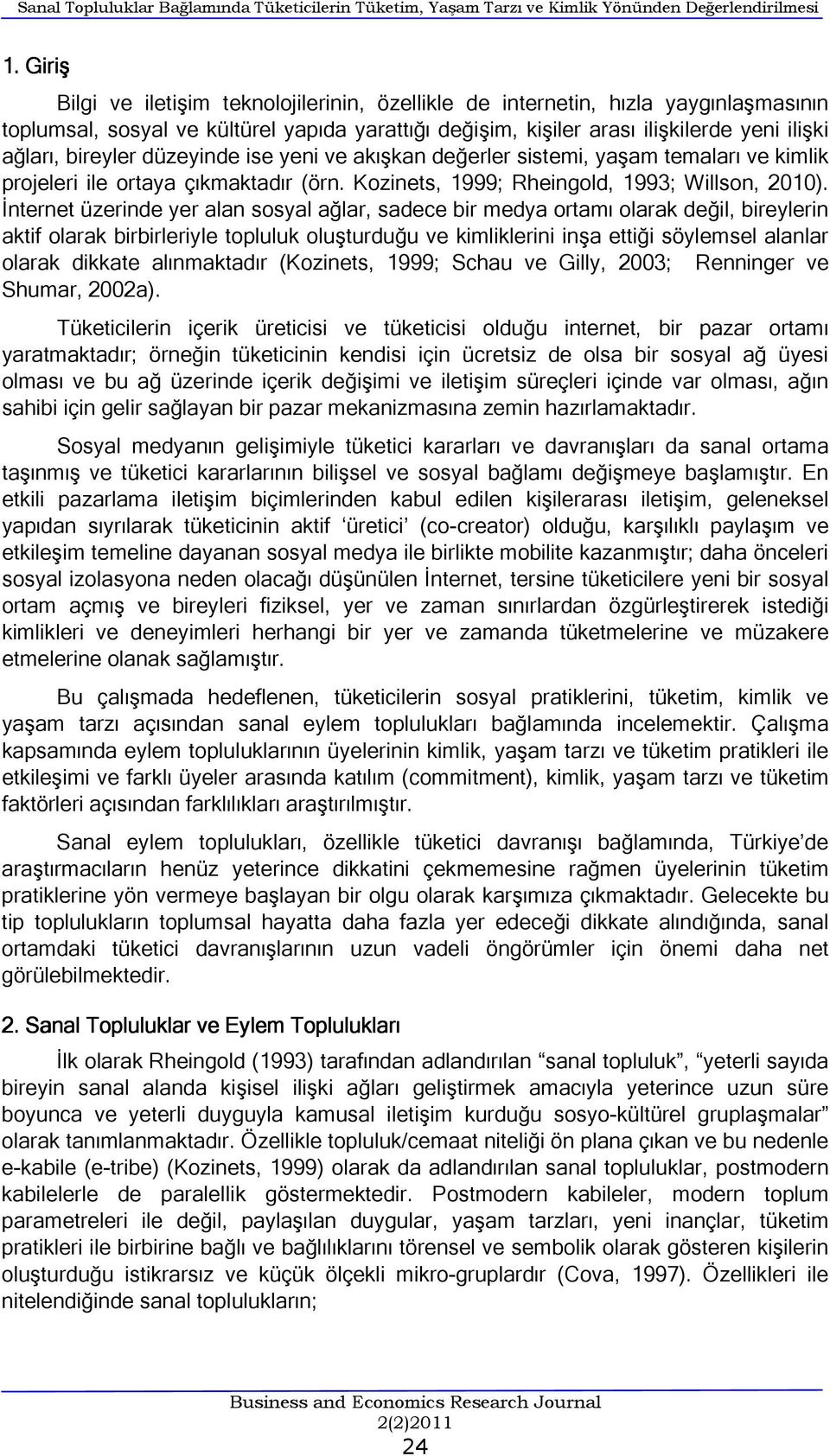 bireyler düzeyinde ise yeni ve akışkan değerler sistemi, yaşam temaları ve kimlik projeleri ile ortaya çıkmaktadır (örn. Kozinets, 1999; Rheingold, 1993; Willson, 2010).