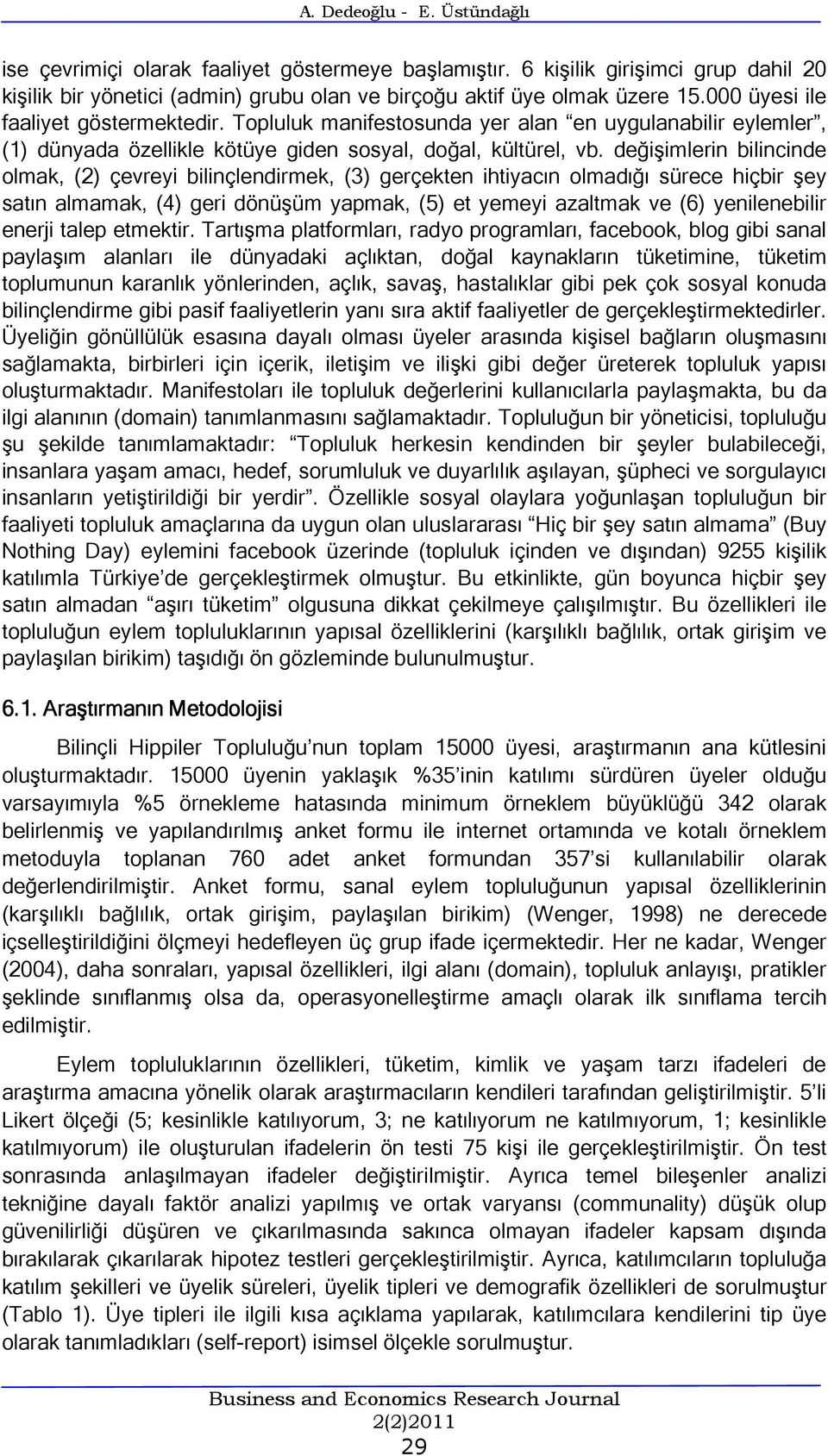 değişimlerin bilincinde olmak, (2) çevreyi bilinçlendirmek, (3) gerçekten ihtiyacın olmadığı sürece hiçbir şey satın almamak, (4) geri dönüşüm yapmak, (5) et yemeyi azaltmak ve (6) yenilenebilir