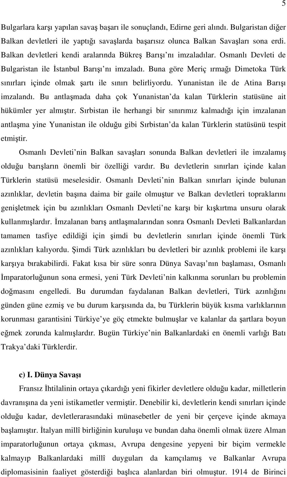 Buna göre Meriç ırmağı Dimetoka Türk sınırları içinde olmak şartı ile sınırı belirliyordu. Yunanistan ile de Atina Barışı imzalandı.