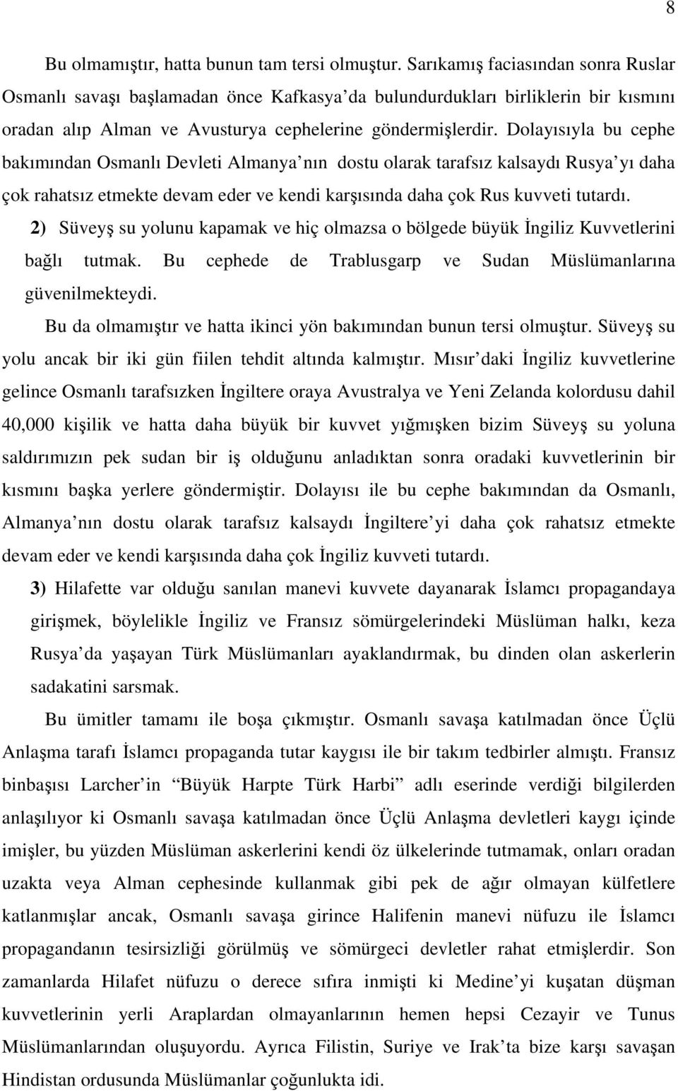 Dolayısıyla bu cephe bakımından Osmanlı Devleti Almanya nın dostu olarak tarafsız kalsaydı Rusya yı daha çok rahatsız etmekte devam eder ve kendi karşısında daha çok Rus kuvveti tutardı.