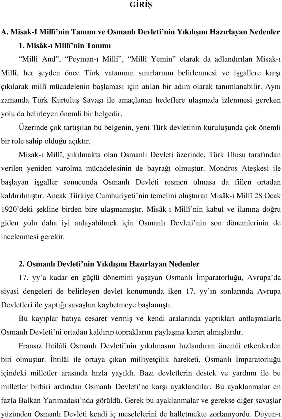 mücadelenin başlaması için atılan bir adım olarak tanımlanabilir. Aynı zamanda Türk Kurtuluş Savaşı ile amaçlanan hedeflere ulaşmada izlenmesi gereken yolu da belirleyen önemli bir belgedir.