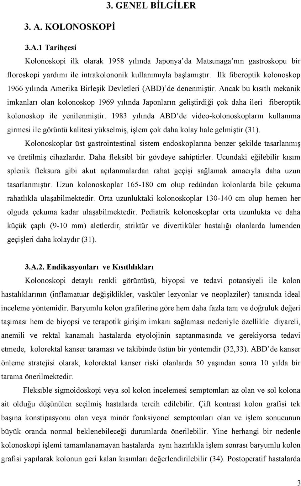 Ancak bu kısıtlı mekanik imkanları olan kolonoskop 1969 yılında Japonların geliştirdiği çok daha ileri fiberoptik kolonoskop ile yenilenmiştir.