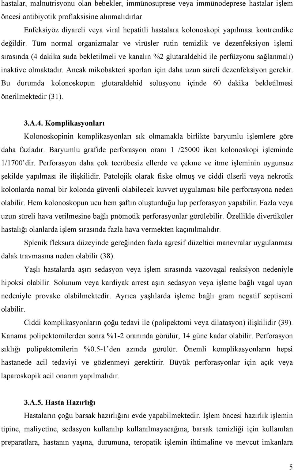 Tüm normal organizmalar ve virüsler rutin temizlik ve dezenfeksiyon işlemi sırasında (4 dakika suda bekletilmeli ve kanalın %2 glutaraldehid ile perfüzyonu sağlanmalı) inaktive olmaktadır.