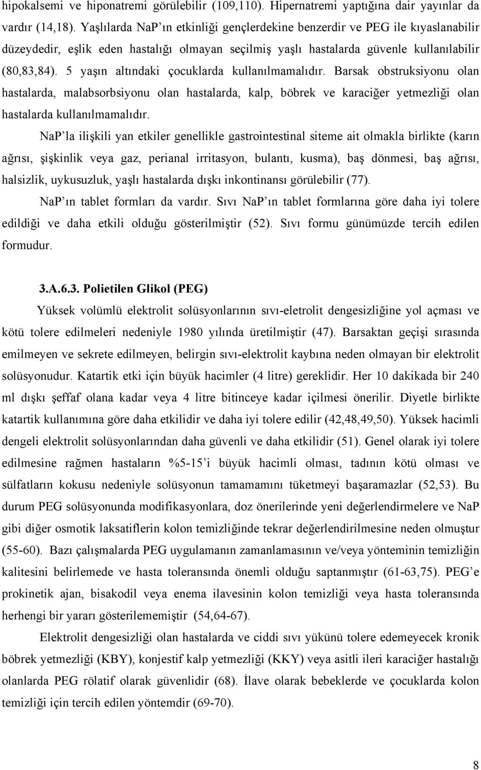 5 yaşın altındaki çocuklarda kullanılmamalıdır. Barsak obstruksiyonu olan hastalarda, malabsorbsiyonu olan hastalarda, kalp, böbrek ve karaciğer yetmezliği olan hastalarda kullanılmamalıdır.