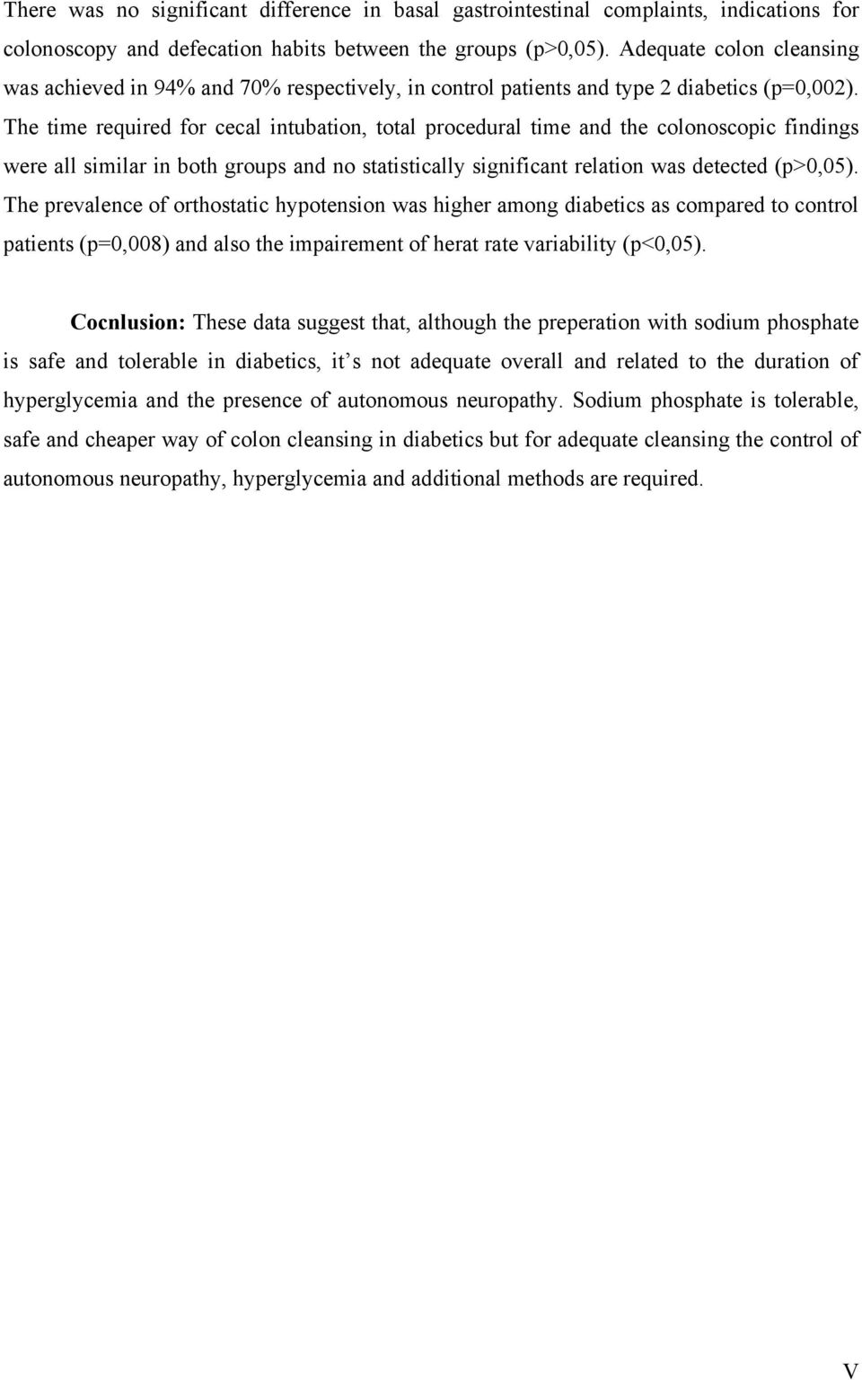 The time required for cecal intubation, total procedural time and the colonoscopic findings were all similar in both groups and no statistically significant relation was detected (p>0,05).