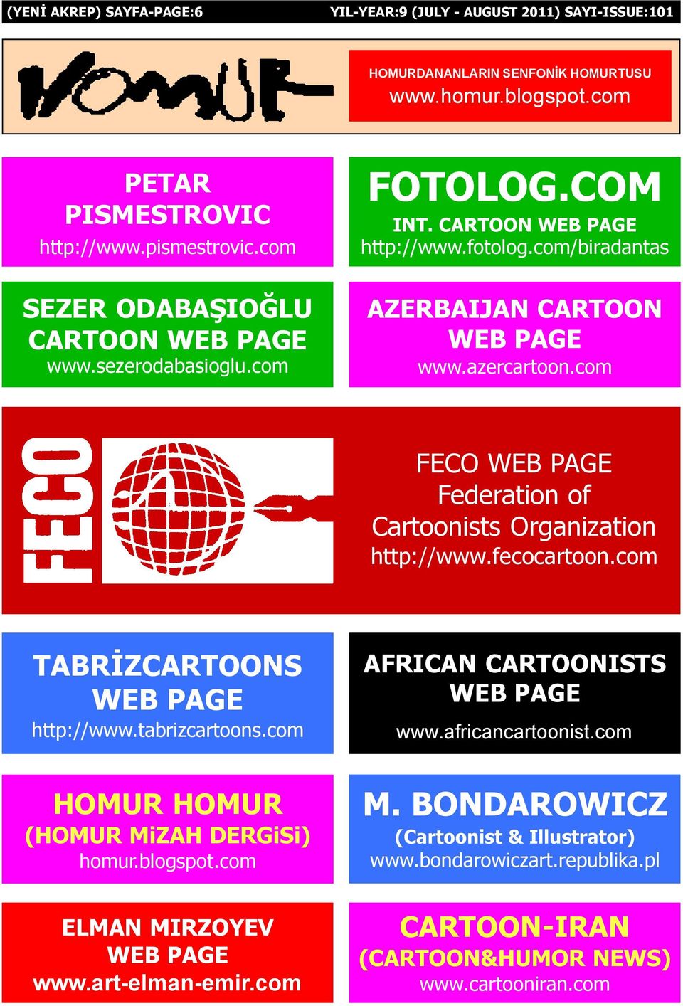 com FECO WEB PAGE Federation of Cartoonists Organization http://www.fecocartoon.com TABRÝZCARTOONS WEB PAGE http://www.tabrizcartoons.com HOMUR HOMUR (HOMUR MiZAH DERGiSi) homur.