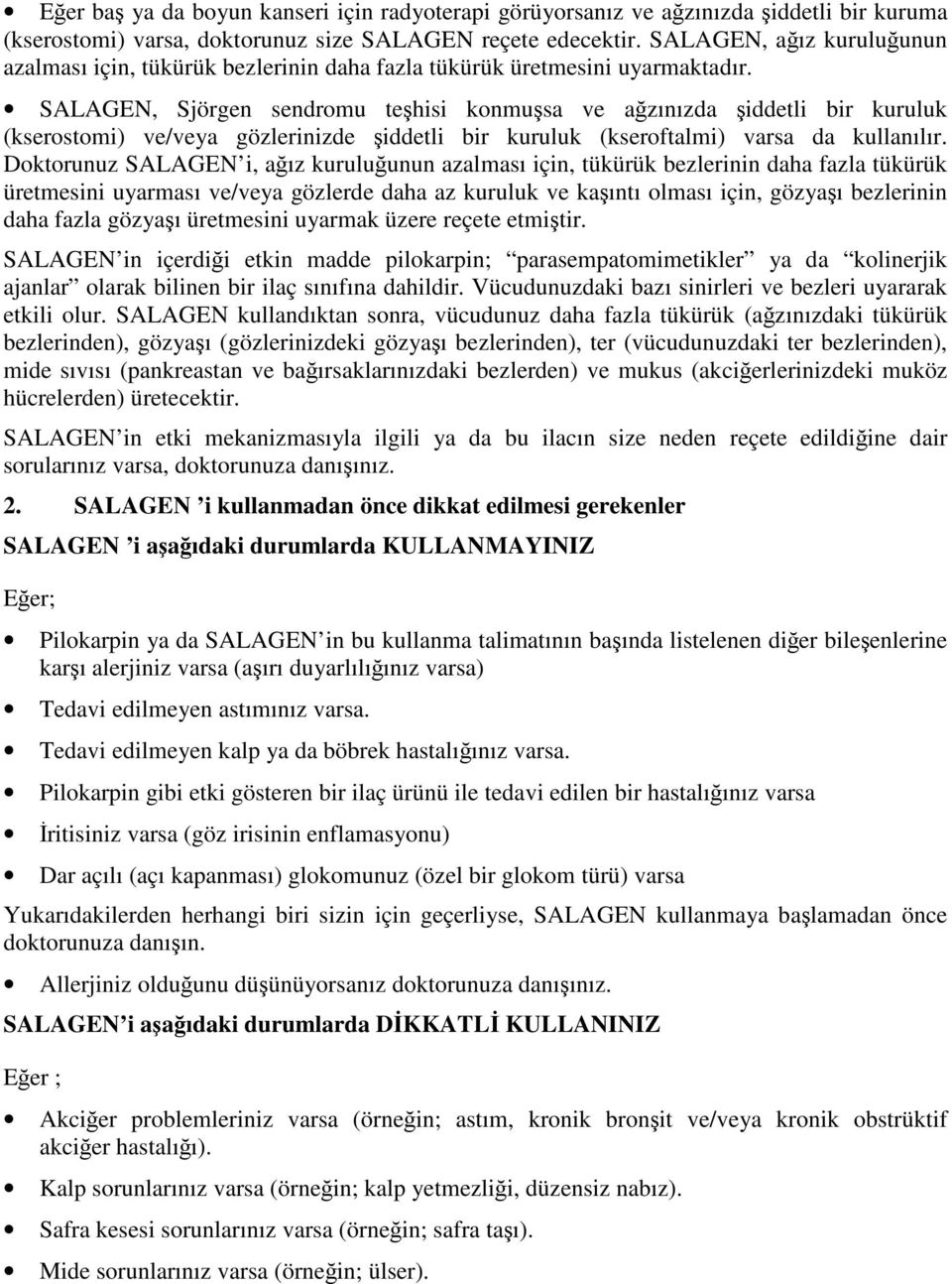 SALAGEN, Sjörgen sendromu teşhisi konmuşsa ve ağzınızda şiddetli bir kuruluk (kserostomi) ve/veya gözlerinizde şiddetli bir kuruluk (kseroftalmi) varsa da kullanılır.