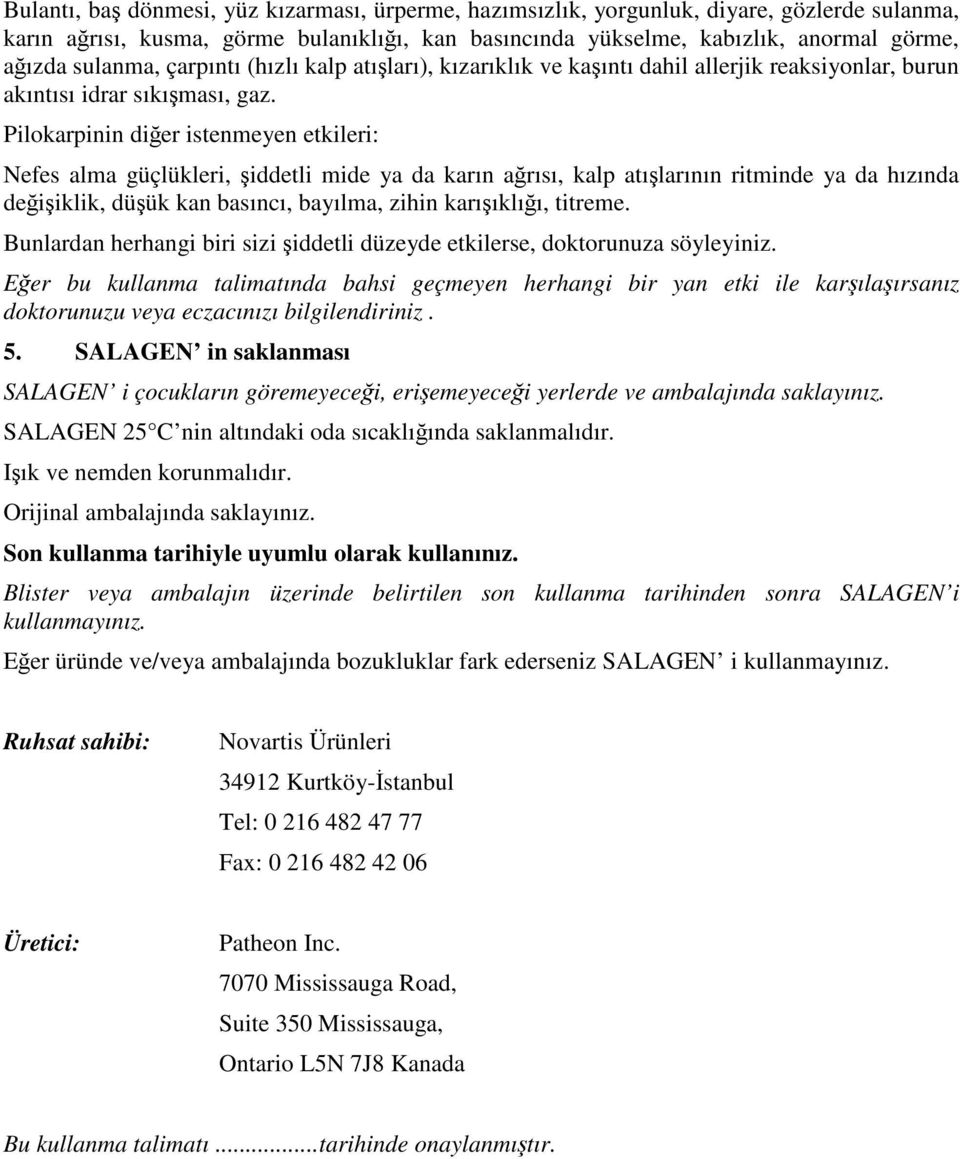 Pilokarpinin diğer istenmeyen etkileri: Nefes alma güçlükleri, şiddetli mide ya da karın ağrısı, kalp atışlarının ritminde ya da hızında değişiklik, düşük kan basıncı, bayılma, zihin karışıklığı,