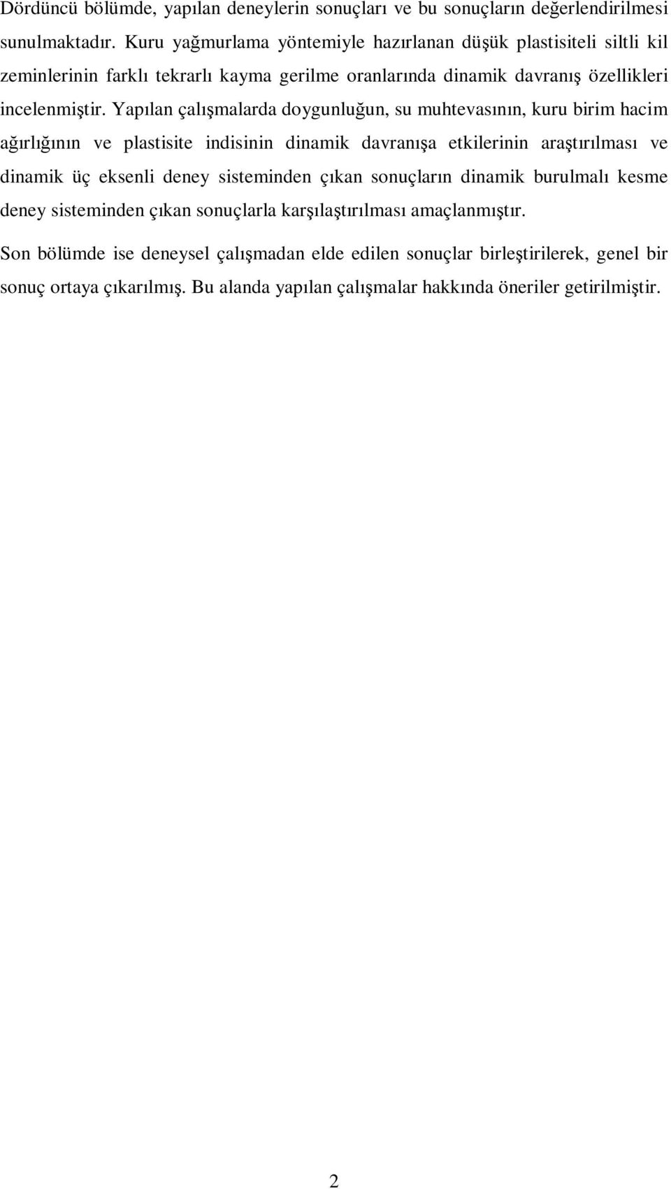 Yapılan çalışmalarda doygunluğun, su muhtevasının, kuru birim hacim ağırlığının ve plastisite indisinin dinamik davranışa etkilerinin araştırılması ve dinamik üç eksenli deney