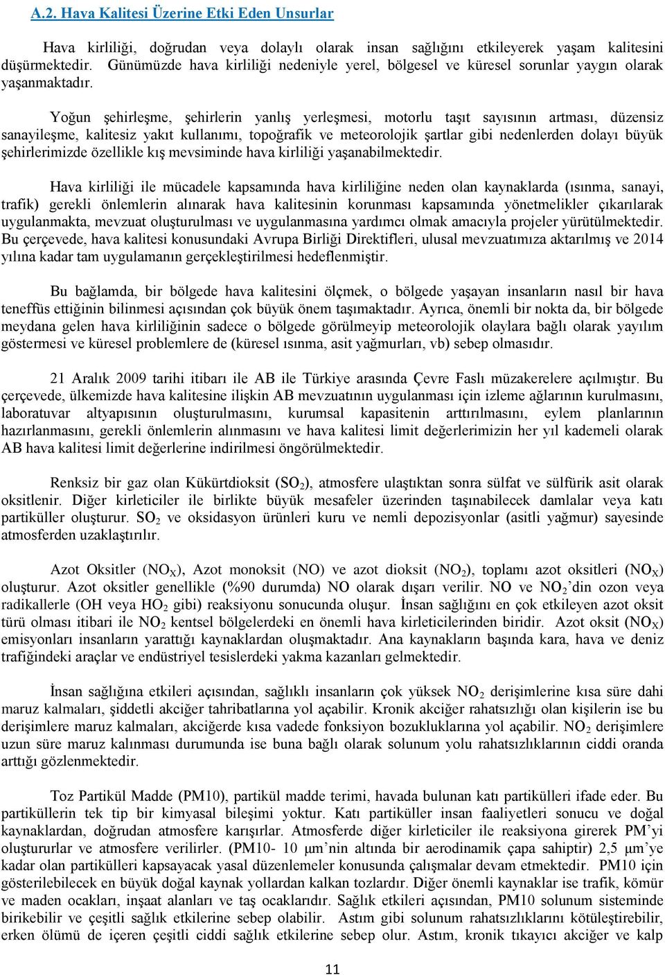 Yoğun şehirleşme, şehirlerin yanlış yerleşmesi, motorlu taşıt sayısının artması, düzensiz sanayileşme, kalitesiz yakıt kullanımı, topoğrafik ve meteorolojik şartlar gibi nedenlerden dolayı büyük