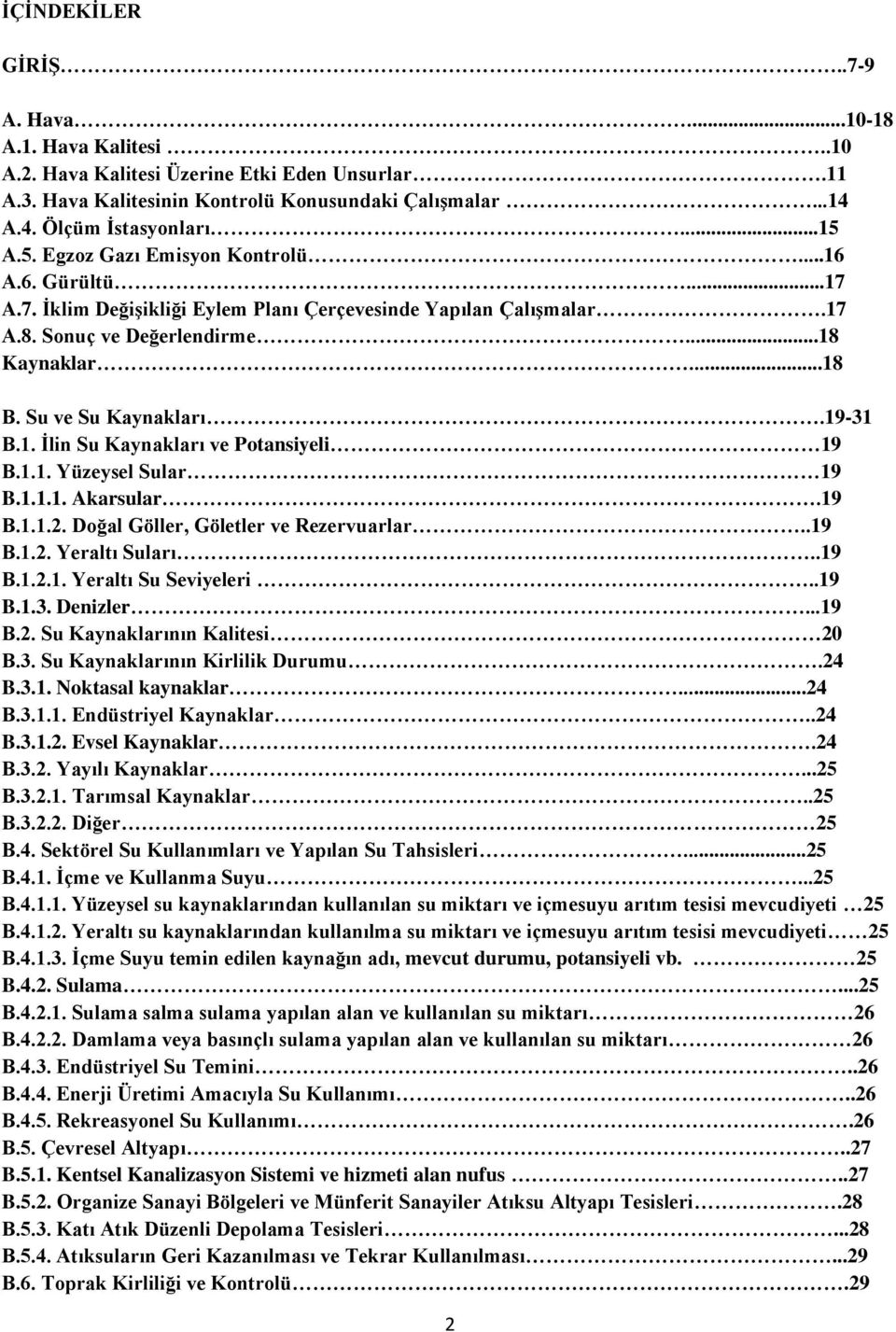 1931 B.1. İlin Su Kaynakları ve Potansiyeli 19 B.1.1. Yüzeysel Sular 19 B.1.1.1. Akarsular.19 B.1.1.2. Doğal Göller, Göletler ve Rezervuarlar..19 B.1.2. Yeraltı Suları..19 B.1.2.1. Yeraltı Su Seviyeleri.