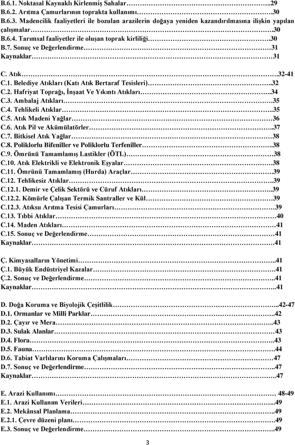 Sonuç ve Değerlendirme 31 Kaynaklar 31 C. Atık.3241 C.1. Belediye Atıkları (Katı Atık Bertaraf Tesisleri)..32 C.2. Hafriyat Toprağı, İnşaat Ve Yıkıntı Atıkları..34 C.3. Ambalaj Atıkları.35 C.4. Tehlikeli Atıklar.