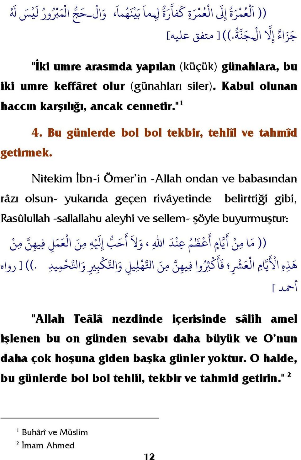 Bu günlerde bol bol tekbir, tehlîl ve tahmîd Nitekim İbn-i Ömer in -Allah ondan ve babasından râzı olsun- yukarıda geçen rivâyetinde belirttiği gibi, Rasûlullah -sallallahu aleyhi ve sellem- şöyle