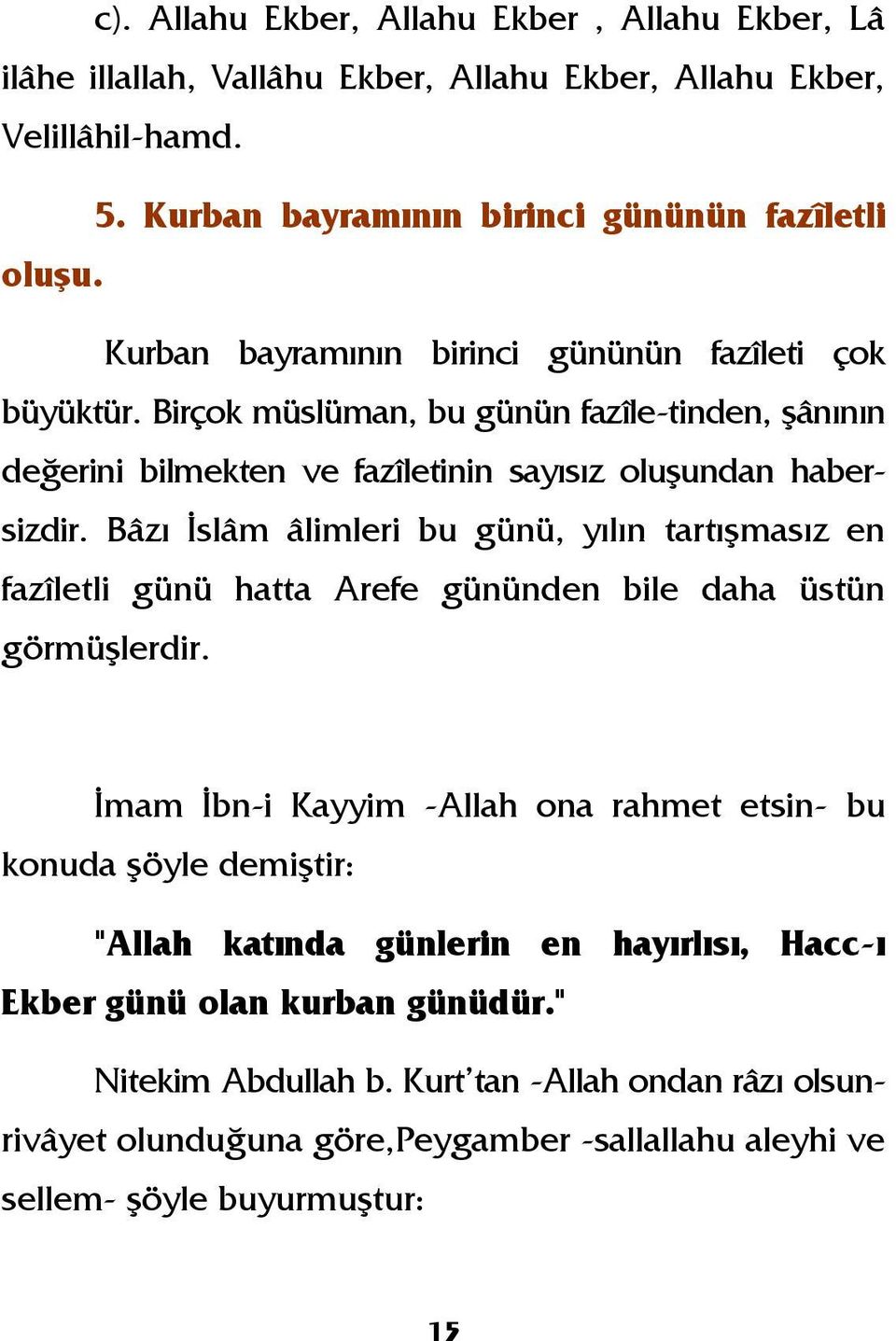 Bâzı İslâm âlimleri bu günü, yılın tartışmasız en fazîletli günü hatta Arefe gününden bile daha üstün görmüşlerdir.