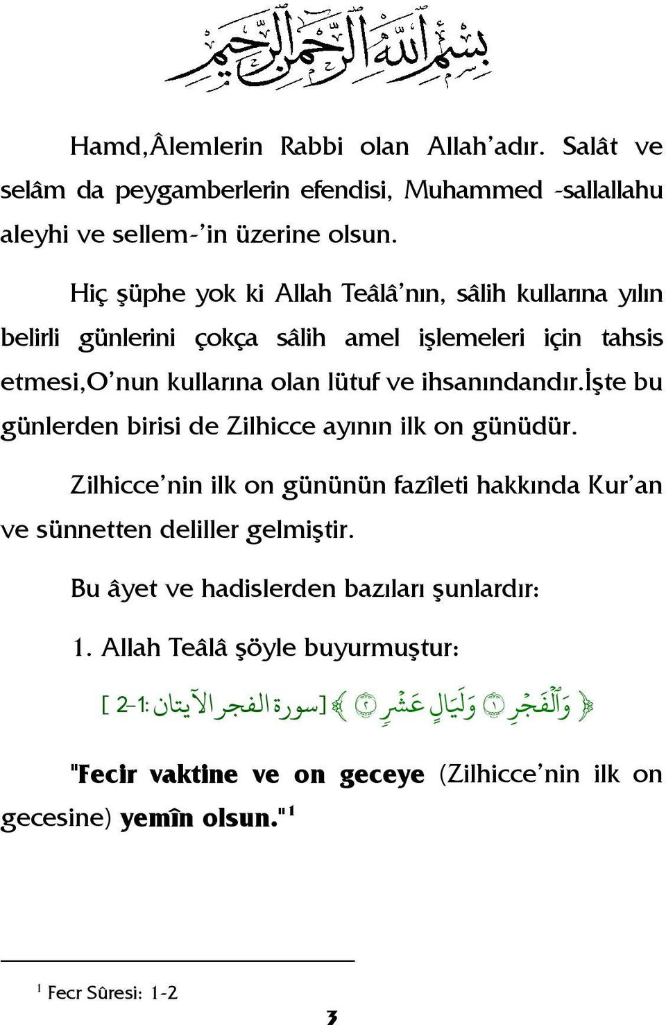 işte bu günlerden birisi de Zilhicce ayının ilk on günüdür. Zilhicce'nin ilk on gününün fazîleti hakkında Kur'an ve sünnetten deliller gelmiştir.