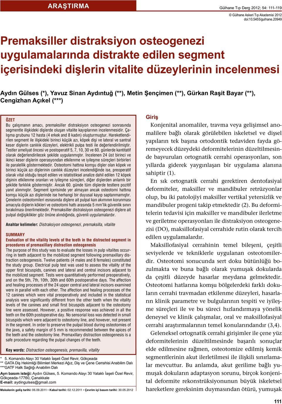 Şençimen (**), Gürkan Raşit Bayar (**), Cengizhan Açıkel (***) ÖZET Bu çalışmanın amacı, premaksiller distraksiyon osteogenezi sonrasında segmentle ilişkideki dişlerde oluşan vitalite kayıplarının