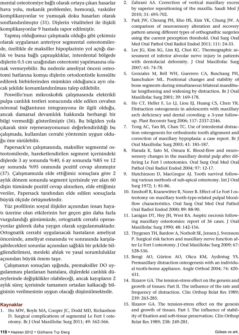 Yapmış olduğumuz çalışmada olduğu gibi çekimsiz olarak uygulanan anteriyor segmental osteotomilerde, özellikle de maksiller hipoplazinin yol açtığı darlık ve buna bağlı çapraşıklıklar, interdental