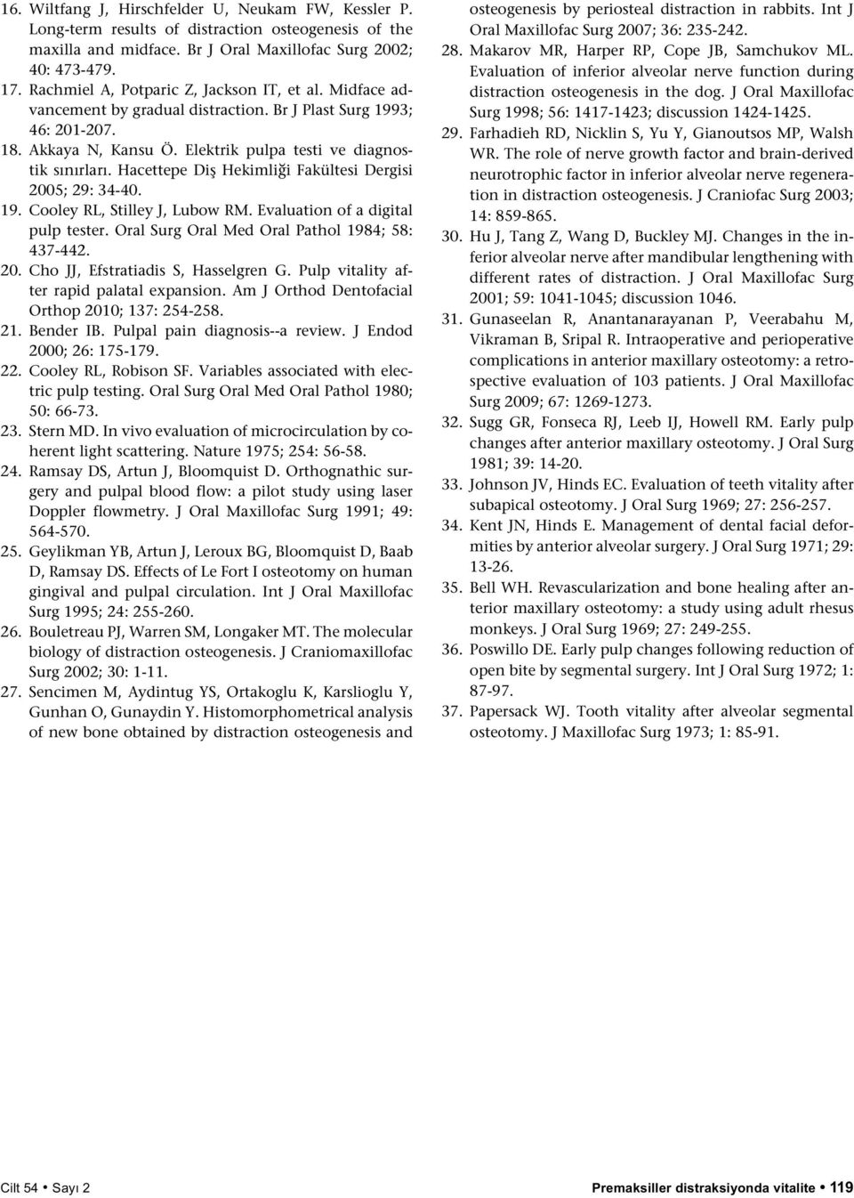 Hacettepe Diş Hekimliği Fakültesi Dergisi 2005; 29: 34-40. 19. Cooley RL, Stilley J, Lubow RM. Evaluation of a digital pulp tester. Oral Surg Oral Med Oral Pathol 1984; 58: 437-442. 20. Cho JJ, Efstratiadis S, Hasselgren G.