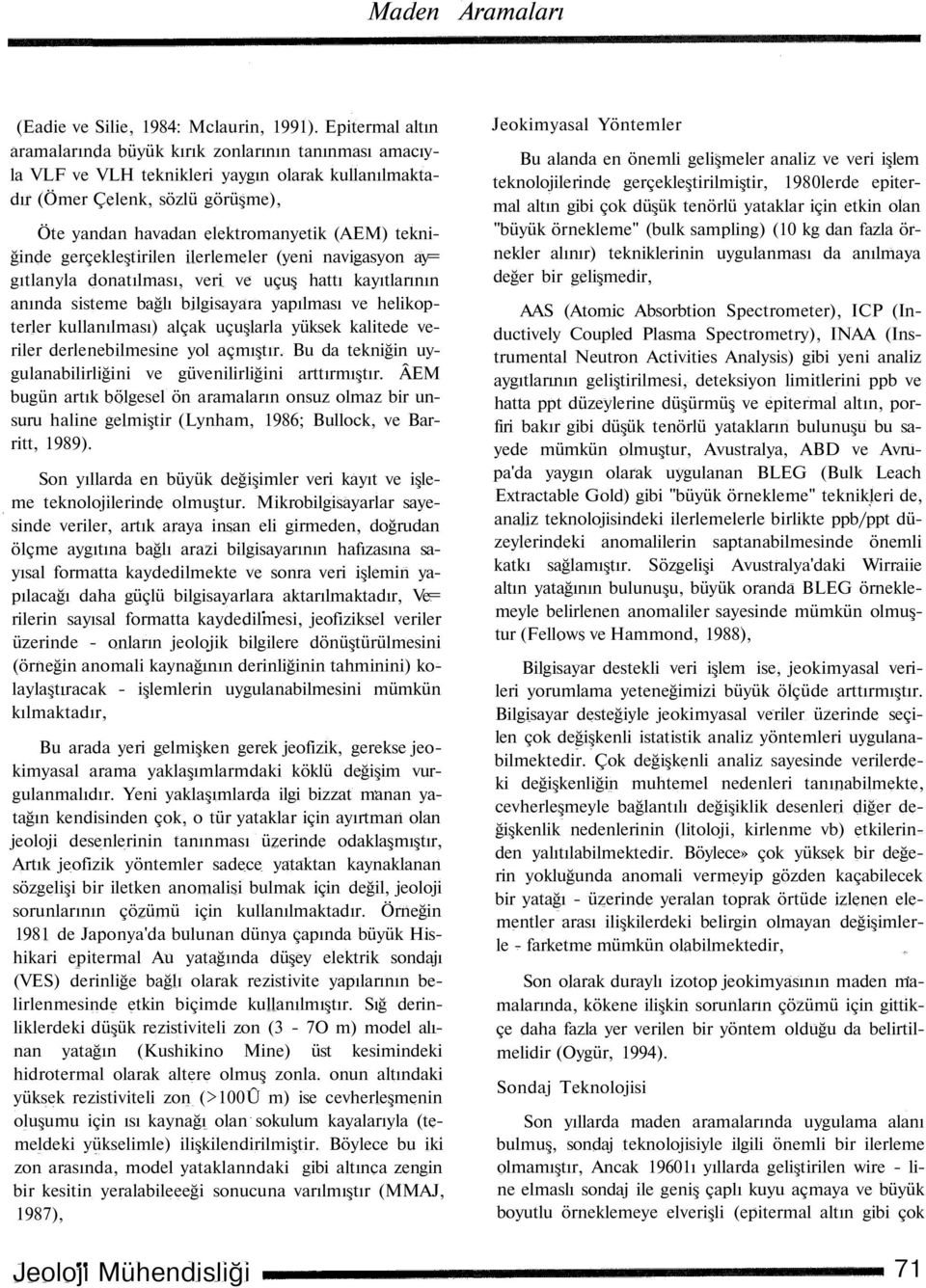 tekniğinde gerçekleştirilen ilerlemeler (yeni navigasyon ay= gıtlanyla donatılması, veri ve uçuş hattı kayıtlarının anında sisteme bağlı bilgisayara yapılması ve helikopterler kullanılması) alçak