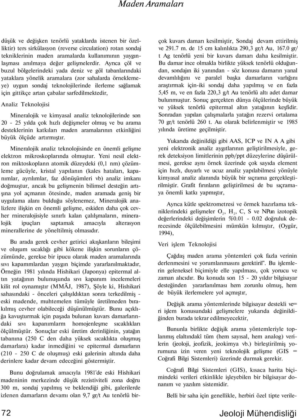 sarfedilmektedir, Analiz Teknolojisi Mineralojik ve kimyasal analiz teknolojilerinde son 20-25 yılda çok hızlı değişmeler olmuş ve bu arama desteklerinin katkıları maden aramalarının etkinliğini