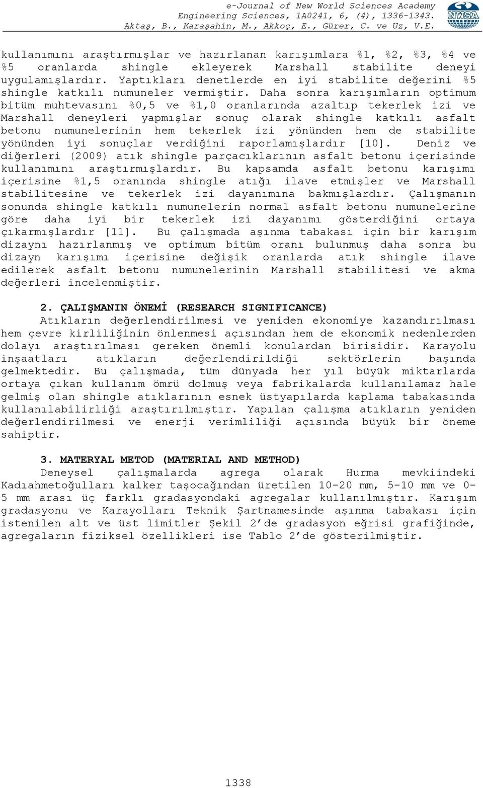 Daha sonra karışımların optimum bitüm muhtevasını %0,5 ve %1,0 oranlarında azaltıp tekerlek izi ve Marshall deneyleri yapmışlar sonuç olarak shingle katkılı asfalt betonu numunelerinin hem tekerlek