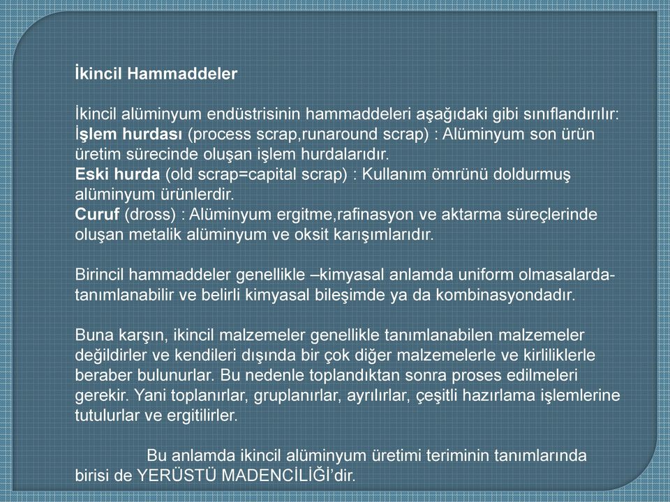 Curuf (dross) : Alüminyum ergitme,rafinasyon ve aktarma süreçlerinde oluşan metalik alüminyum ve oksit karışımlarıdır.