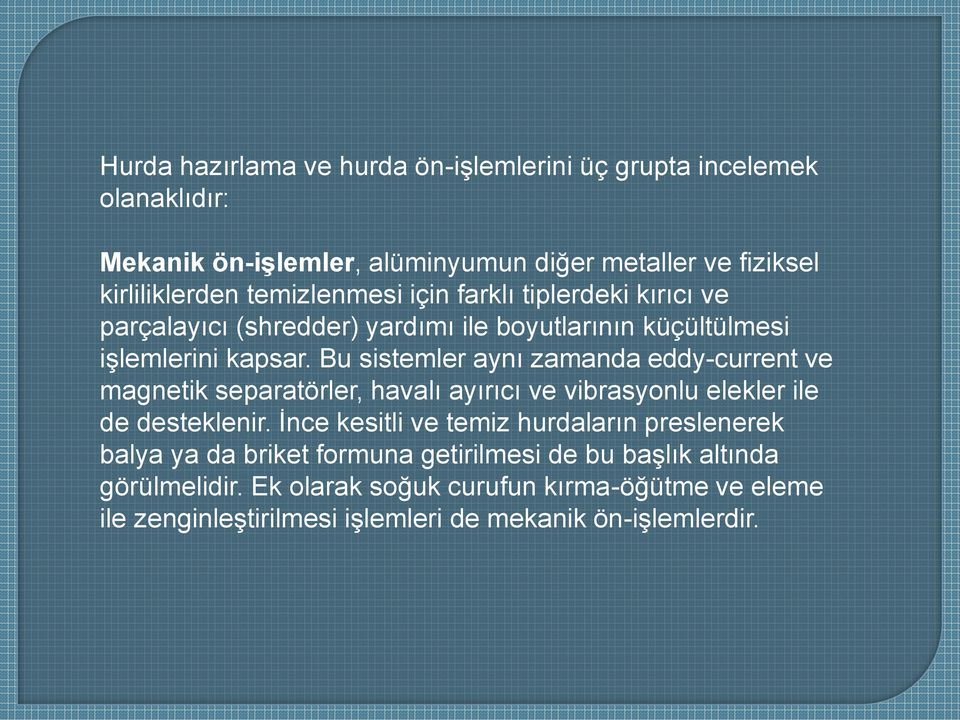 Bu sistemler aynı zamanda eddy-current ve magnetik separatörler, havalı ayırıcı ve vibrasyonlu elekler ile de desteklenir.