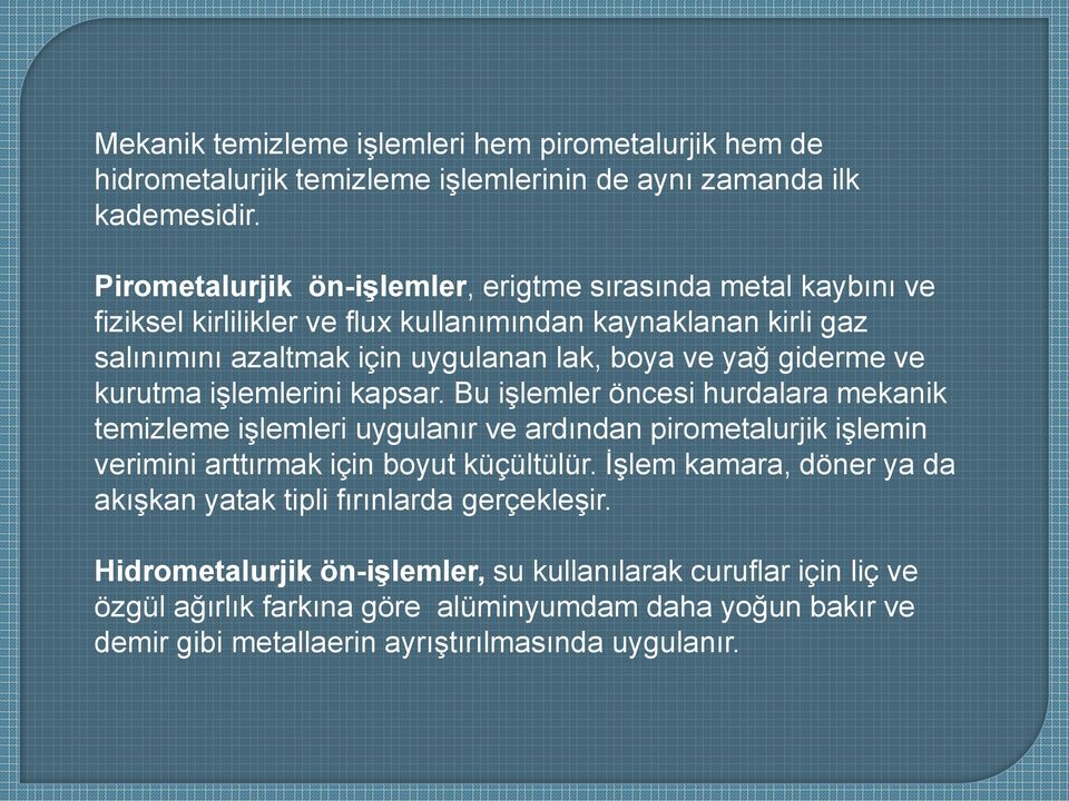 giderme ve kurutma işlemlerini kapsar. Bu işlemler öncesi hurdalara mekanik temizleme işlemleri uygulanır ve ardından pirometalurjik işlemin verimini arttırmak için boyut küçültülür.