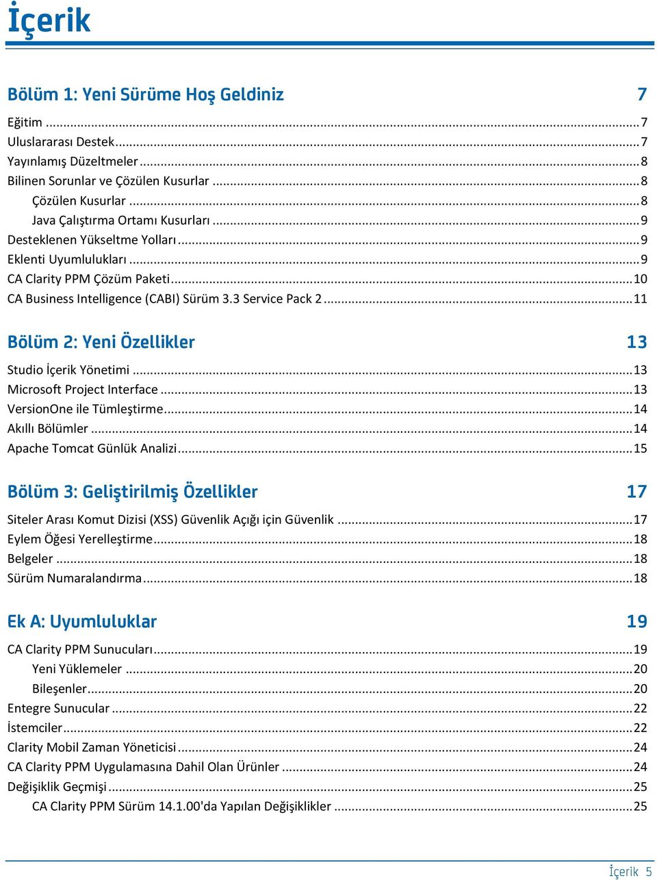 .. 11 Bölüm 2: Y_nc Öz_llckl_r 13 Studio İçerik Yönetimi... 13 Microsoft Project Interface... 13 VersionOne ile Tümleştirme... 14 Akıllı Bölümler... 14 Apache Tomcat Günlük Analizi.