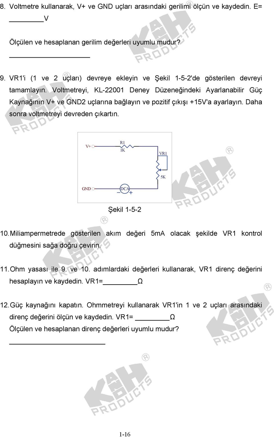 Voltmetreyi, KL-22001 Deney Düzeneğindeki Ayarlanabilir Güç Kaynağının V+ ve GND2 uçlarına bağlayın ve pozitif çıkışı +15V'a ayarlayın. Daha sonra voltmetreyi devreden çıkartın.