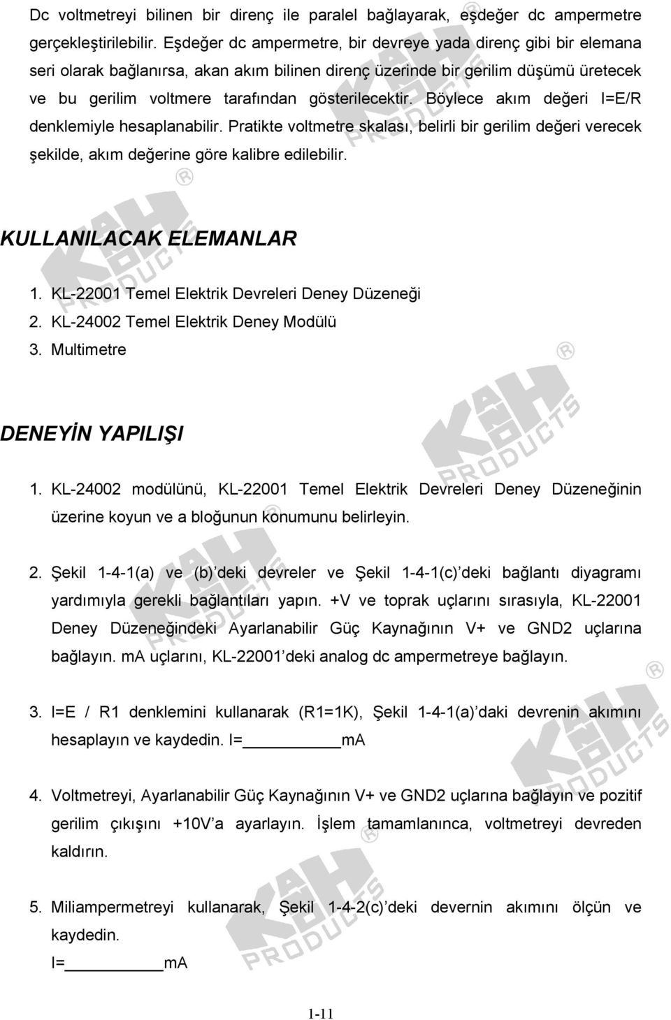 Böylece akım değeri I=E/R denklemiyle hesaplanabilir. Pratikte voltmetre skalası, belirli bir gerilim değeri verecek şekilde, akım değerine göre kalibre edilebilir. KULLANILACAK ELEMANLAR 1.