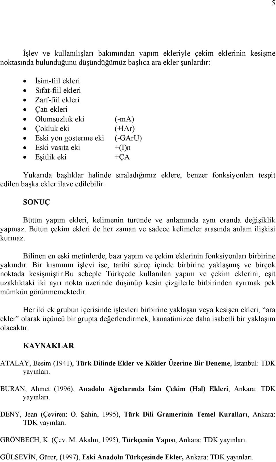 başka ekler ilave edilebilir. SONUÇ Bütün yapım ekleri, kelimenin türünde ve anlamında aynı oranda değişiklik yapmaz.