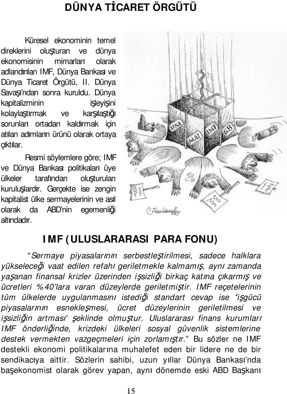 Resmi söylemlere göre; IMF ve Dünya Bankası politikaları üye ülkeler tarafından oluşturulan kuruluşlardır.