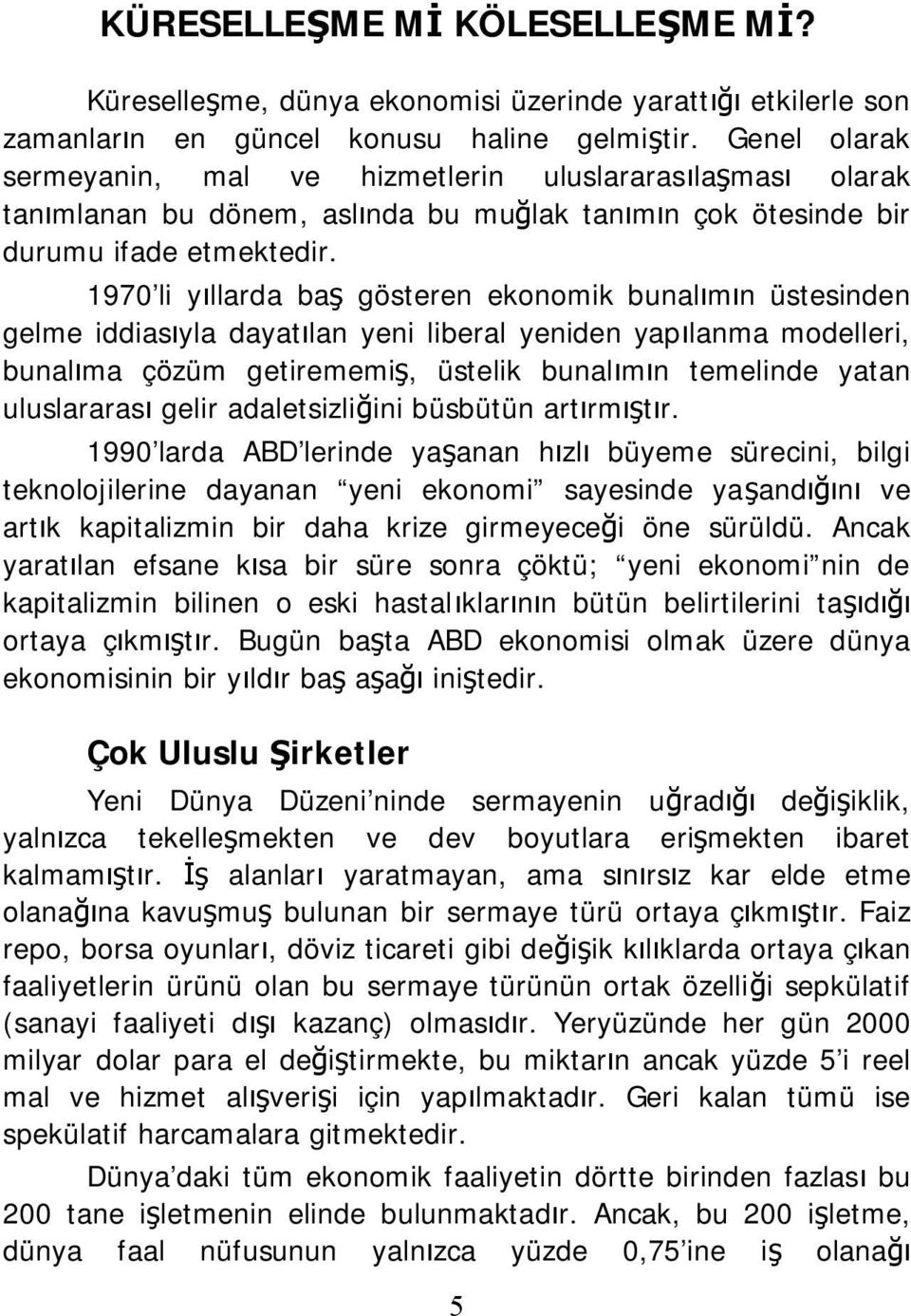 1970 li yıllarda baş gösteren ekonomik bunalımın üstesinden gelme iddiasıyla dayatılan yeni liberal yeniden yapılanma modelleri, bunalıma çözüm getirememiş, üstelik bunalımın temelinde yatan