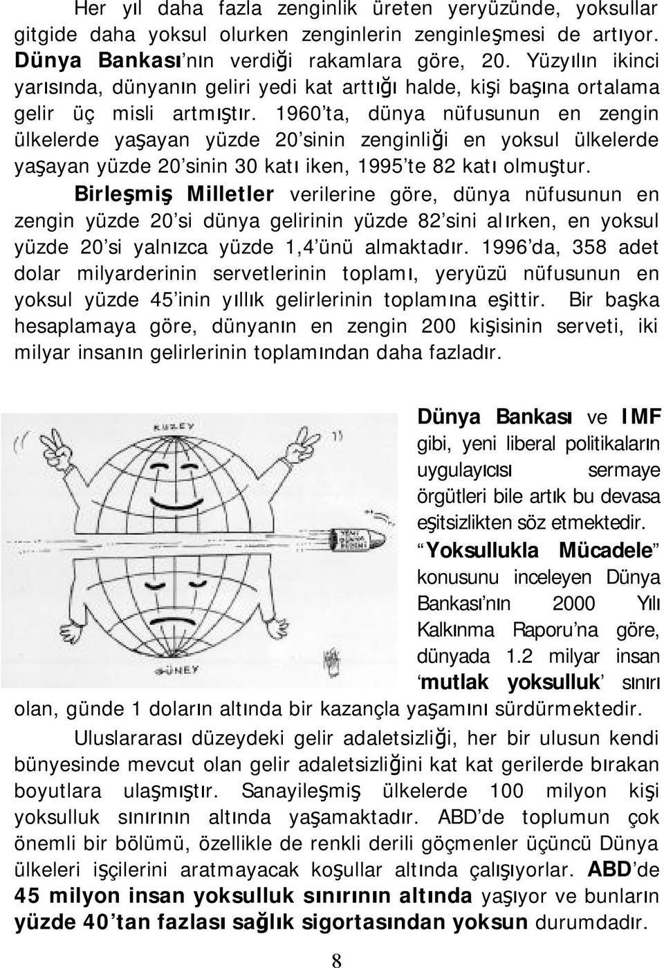 1960 ta, dünya nüfusunun en zengin ülkelerde yaşayan yüzde 20 sinin zenginliği en yoksul ülkelerde yaşayan yüzde 20 sinin 30 katı iken, 1995 te 82 katı olmuştur.