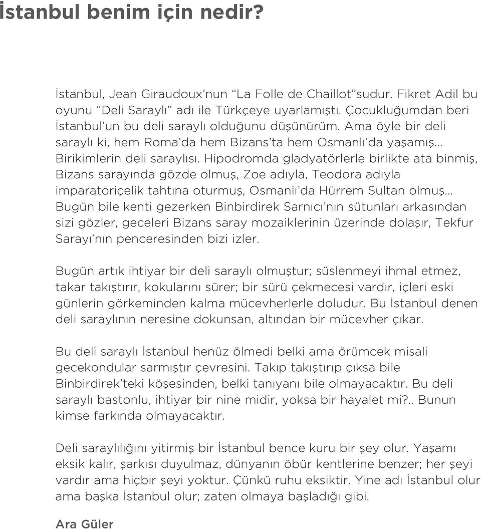 Hipodromda gladyatörlerle birlikte ata binmifl, Bizans saray nda gözde olmufl, Zoe ad yla, Teodora ad yla imparatoriçelik taht na oturmufl, Osmanl da Hürrem Sultan olmufl.