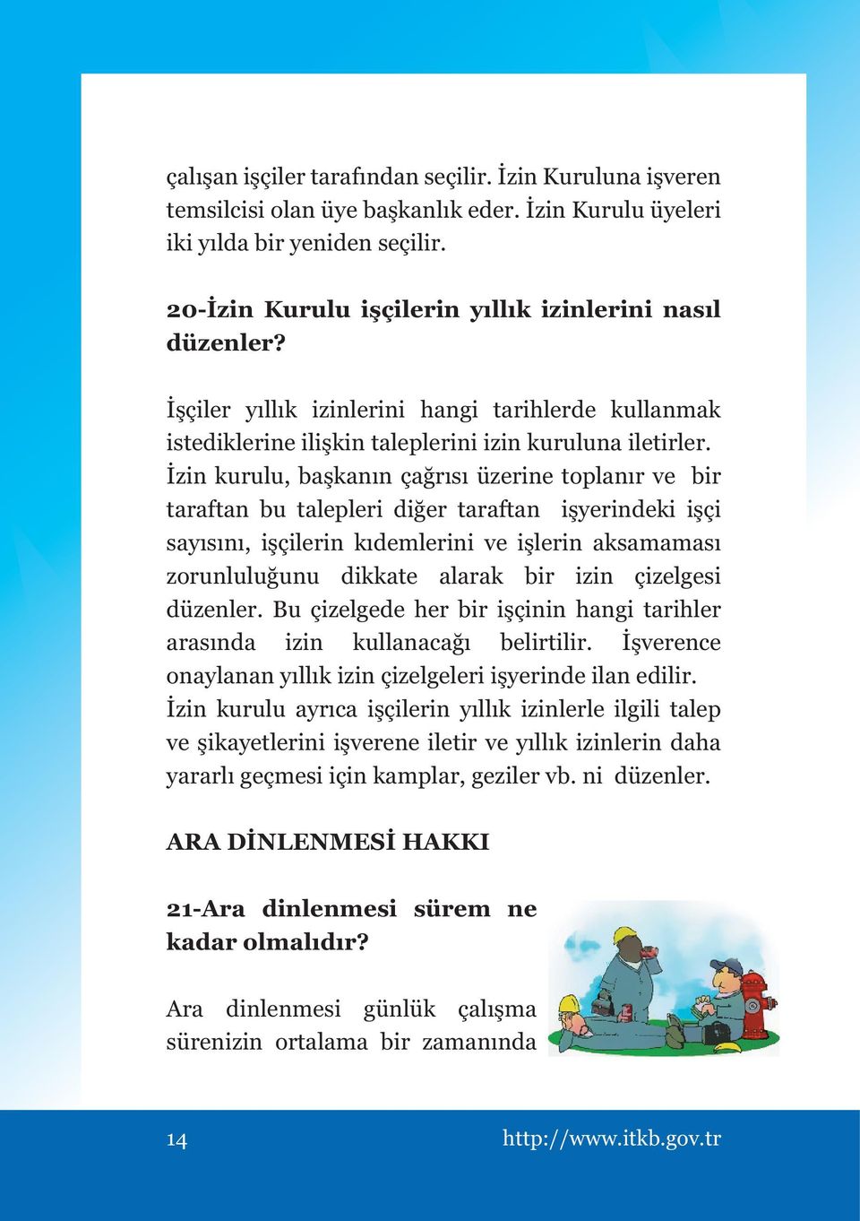 İzin kurulu, başkanın çağrısı üzerine toplanır ve bir taraftan bu talepleri diğer taraftan işyerindeki işçi sayısını, işçilerin kıdemlerini ve işlerin aksamaması zorunluluğunu dikkate alarak bir izin