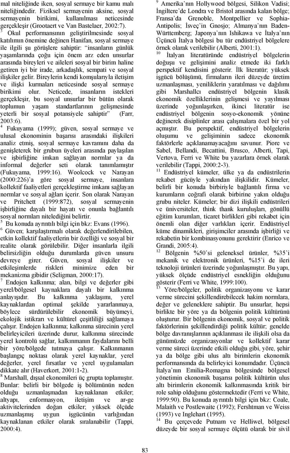 arasında bireyleri ve aileleri sosyal bir birim haline getiren iyi bir irade, arkadaşlık, sempati ve sosyal ilişkiler gelir.