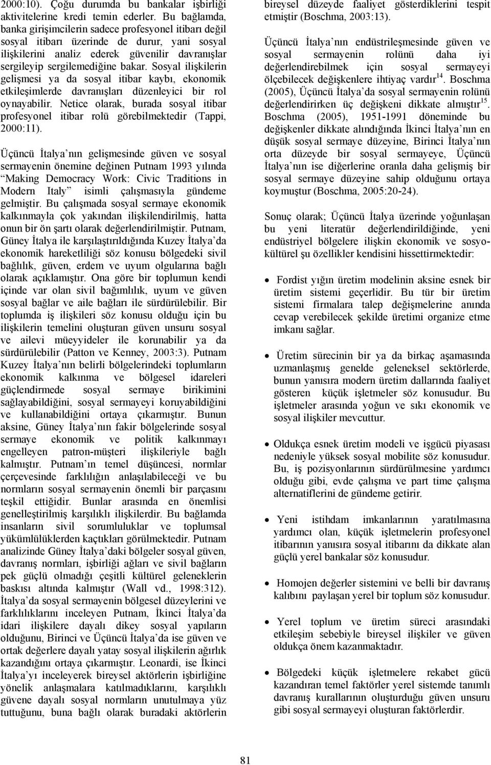 Sosyal ilişkilerin gelişmesi ya da sosyal itibar kaybı, ekonomik etkileşimlerde davranışları düzenleyici bir rol oynayabilir.